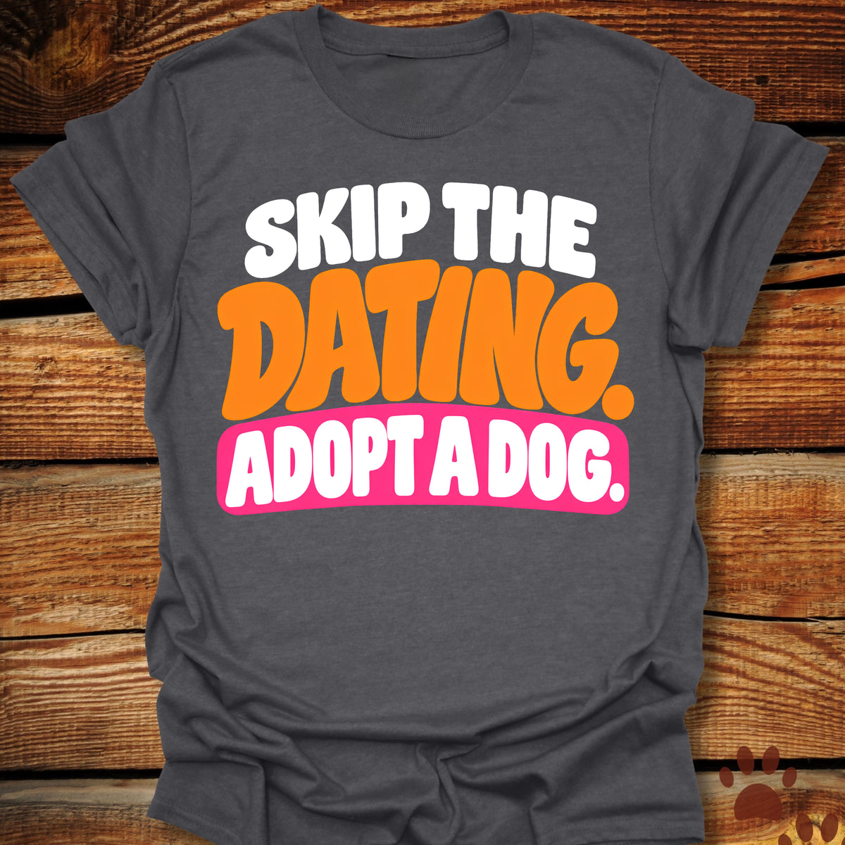 Skip The Dating Adopt A Dog T-Shirt