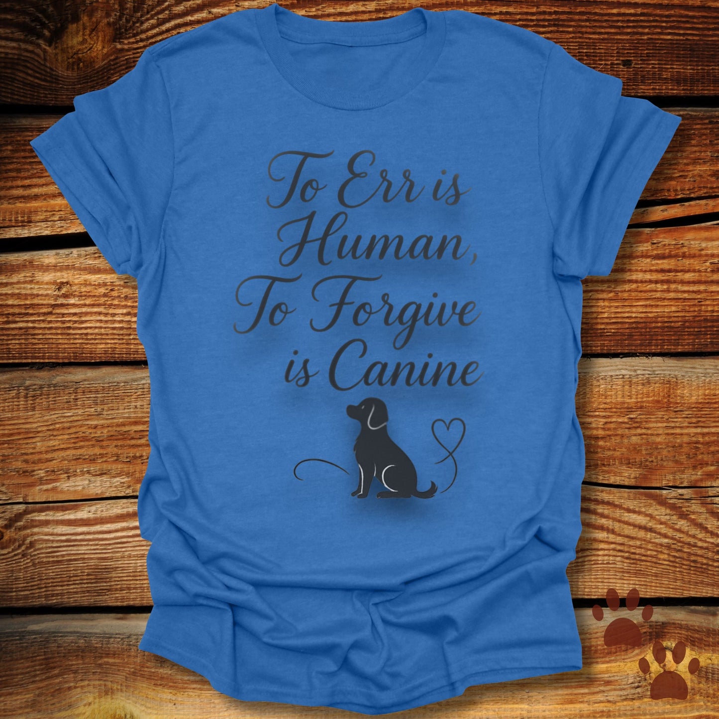 To Err Is Human To Forgive Is Canine T-Shirt