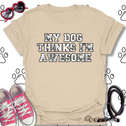 My Dog Thinks I'm Awesome T-Shirt