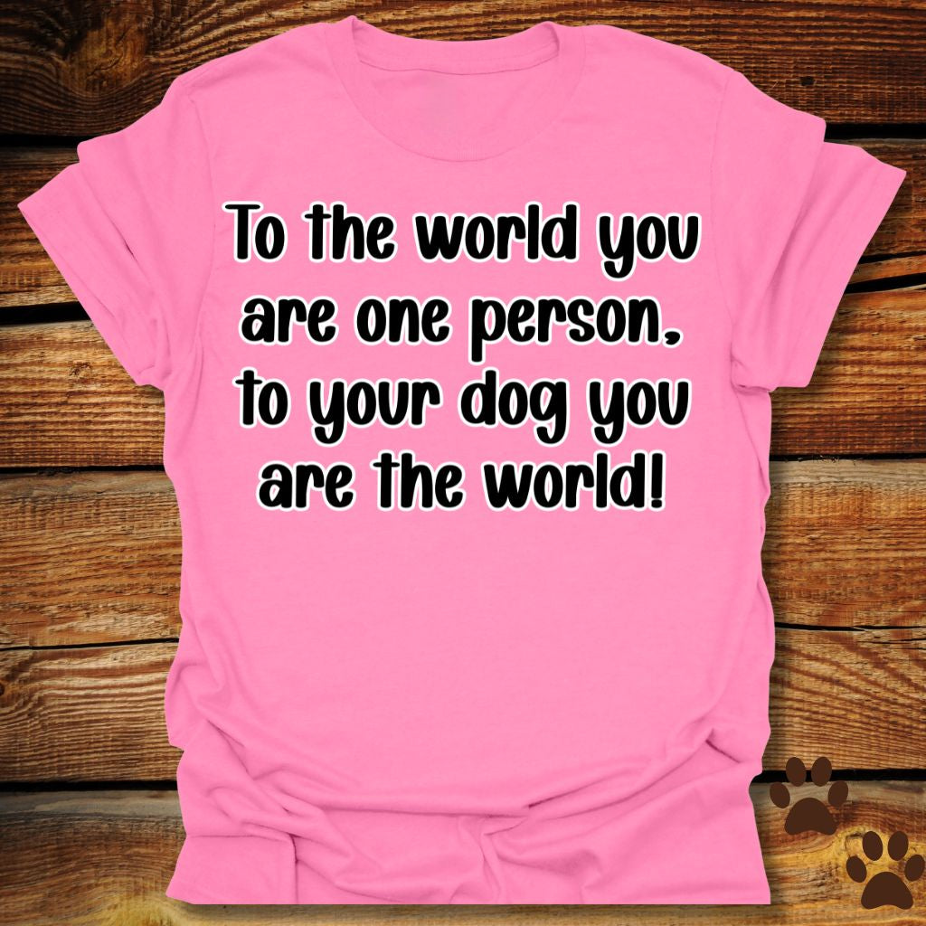To Your Dog You Are the World Shirt