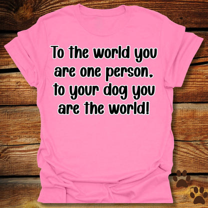 To Your Dog You Are the World Shirt