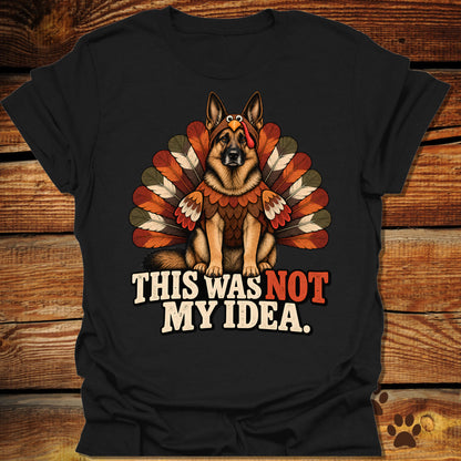 German Shepherd Not My Idea T-Shirt