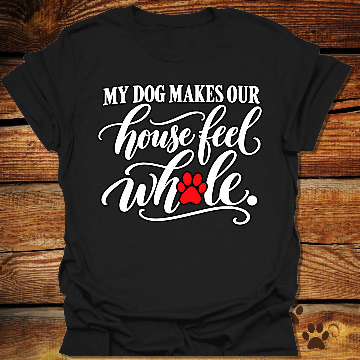 My Dog Makes Our House Feel Whole T-Shirt