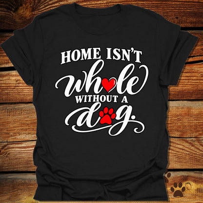 Home Isn't Whole Without a Dog T-Shirt
