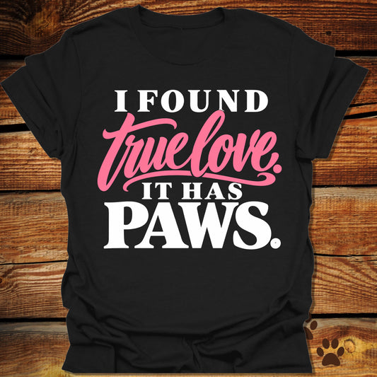 I Found True Love. It Has Paws T-Shirt