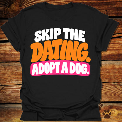 Skip The Dating Adopt A Dog T-Shirt