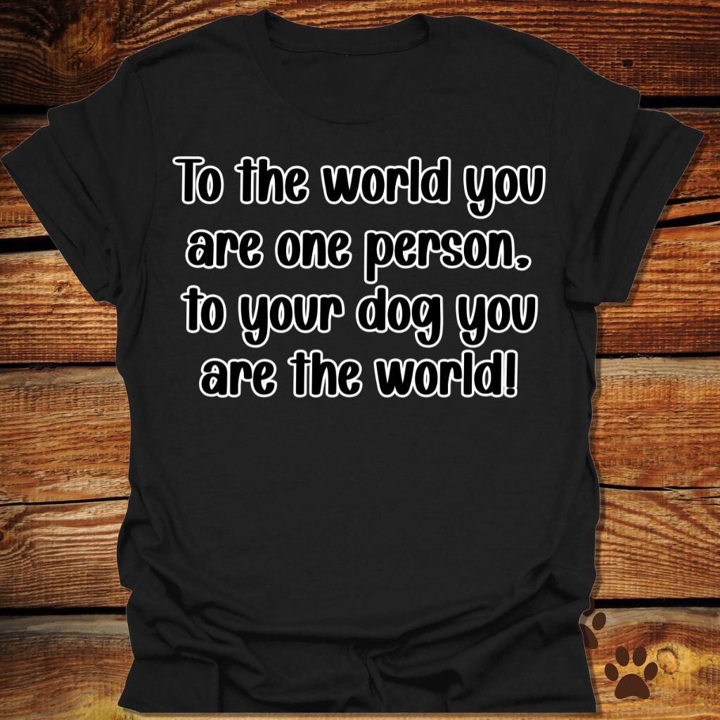 To Your Dog You Are the World Shirt