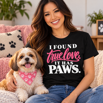 I Found True Love. It Has Paws T-Shirt