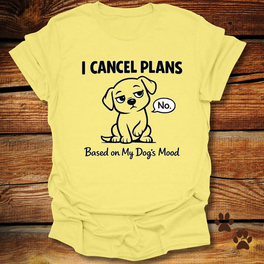 I Cancel Plans Based on My Dog’s Mood T-Shirt