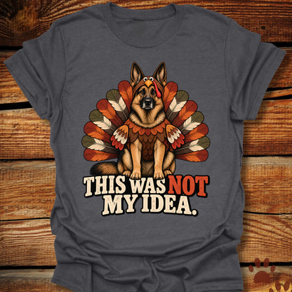 German Shepherd Not My Idea T-Shirt