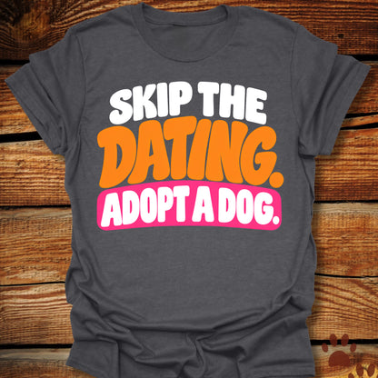 Skip The Dating Adopt A Dog T-Shirt