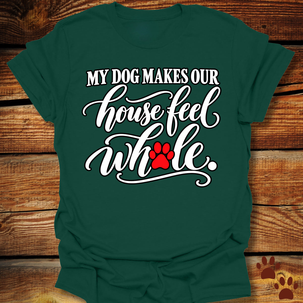 My Dog Makes Our House Feel Whole T-Shirt
