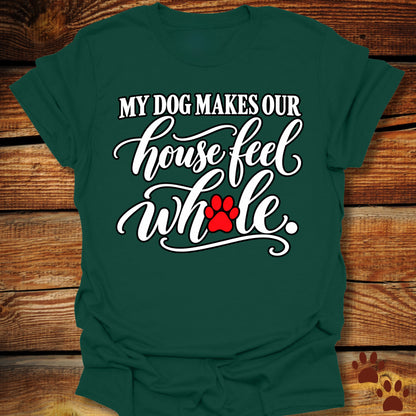 My Dog Makes Our House Feel Whole T-Shirt