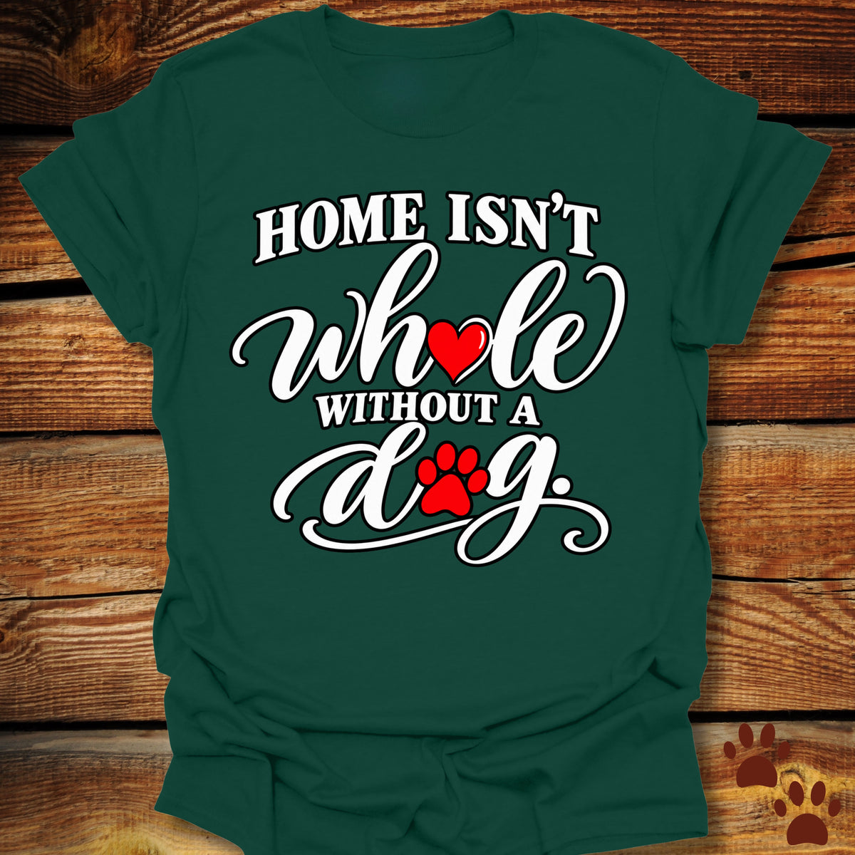 Home Isn't Whole Without a Dog T-Shirt
