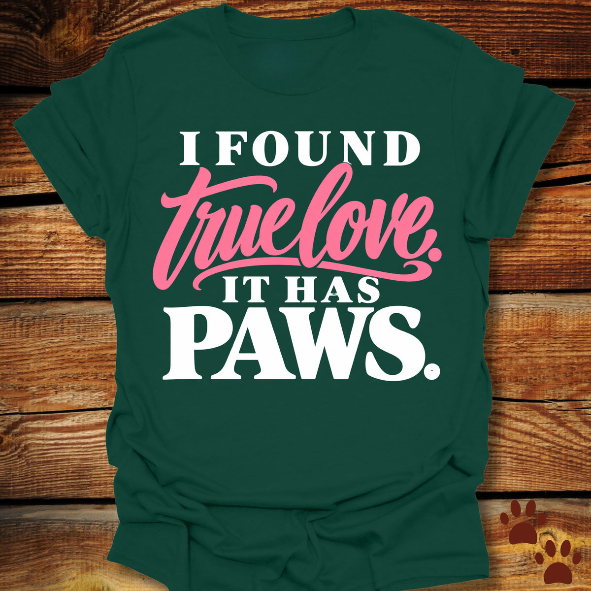I Found True Love. It Has Paws T-Shirt