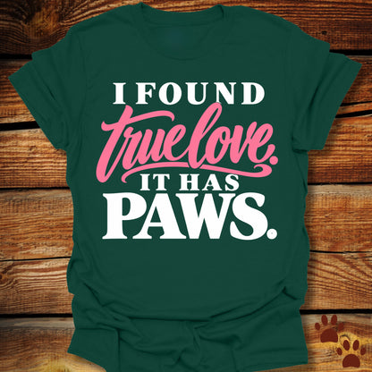 I Found True Love. It Has Paws T-Shirt