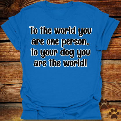 To Your Dog You Are the World Shirt