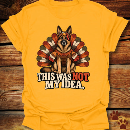 German Shepherd Not My Idea T-Shirt