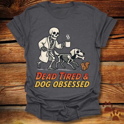 Dead Tired Dog Obsessed T-Shirt