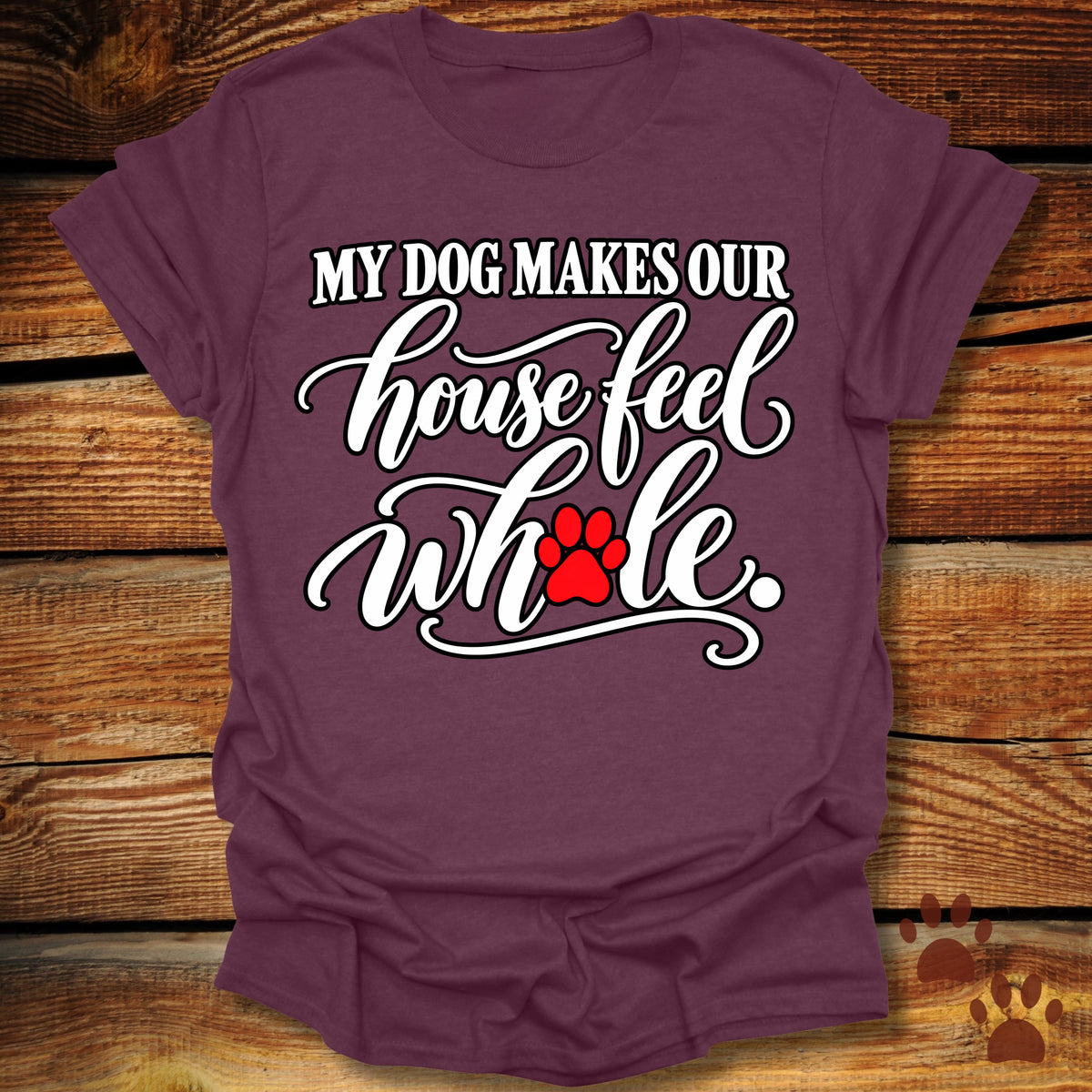 My Dog Makes Our House Feel Whole T-Shirt