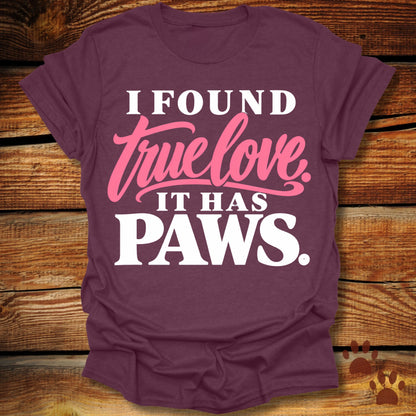 I Found True Love. It Has Paws T-Shirt