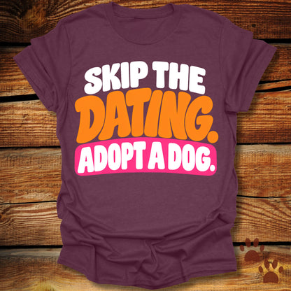 Skip The Dating Adopt A Dog T-Shirt