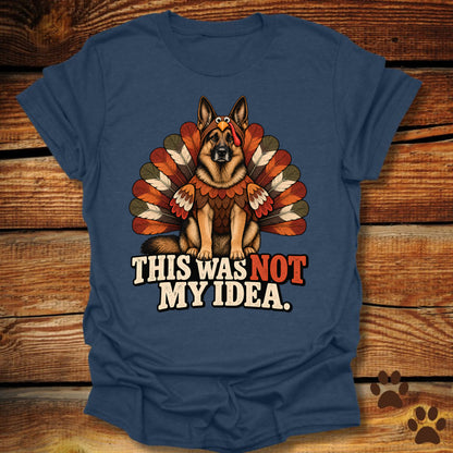 German Shepherd Not My Idea T-Shirt