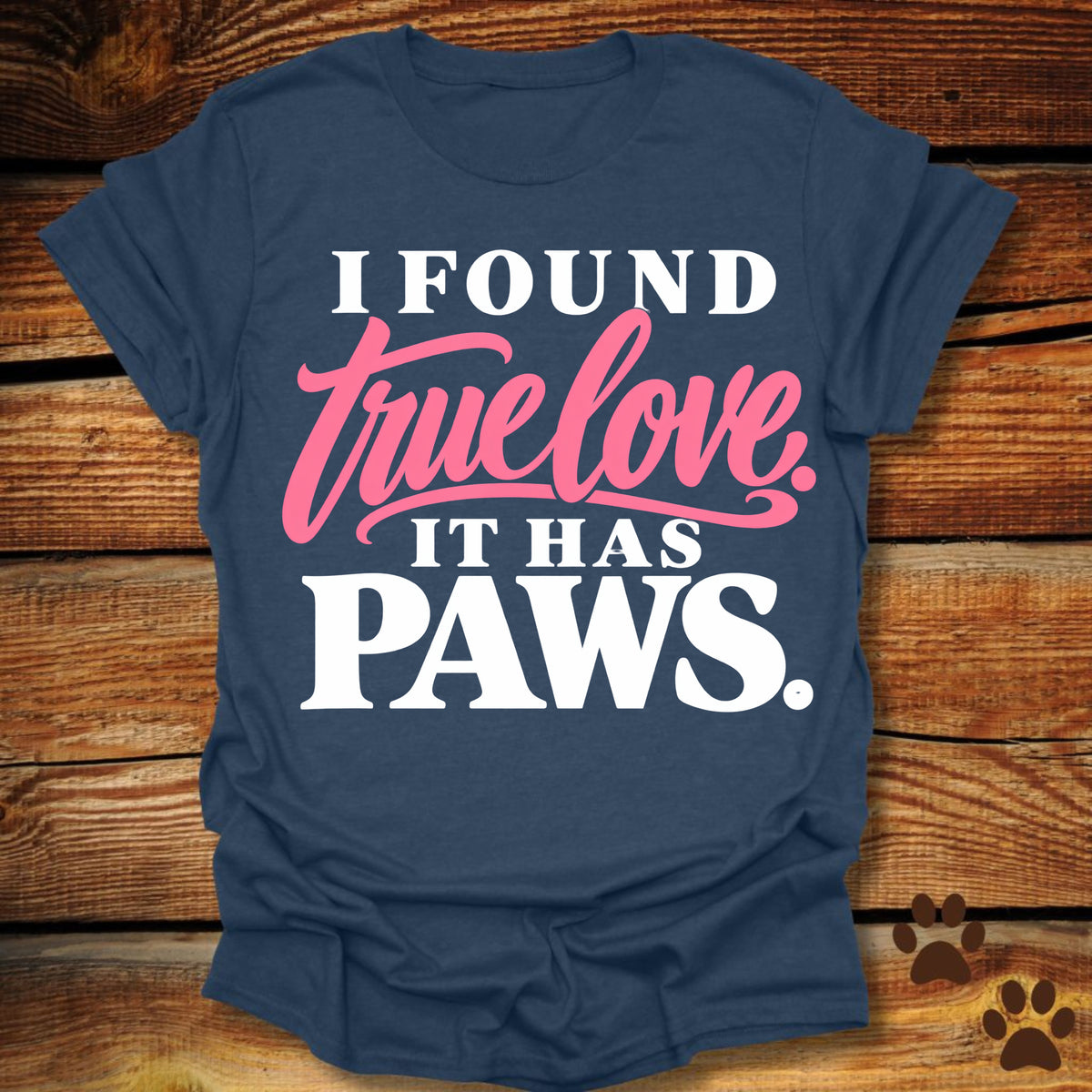 I Found True Love. It Has Paws T-Shirt
