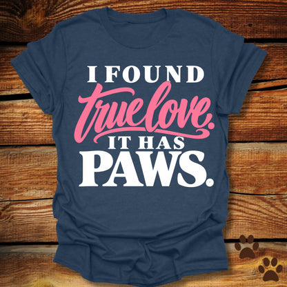 I Found True Love. It Has Paws T-Shirt