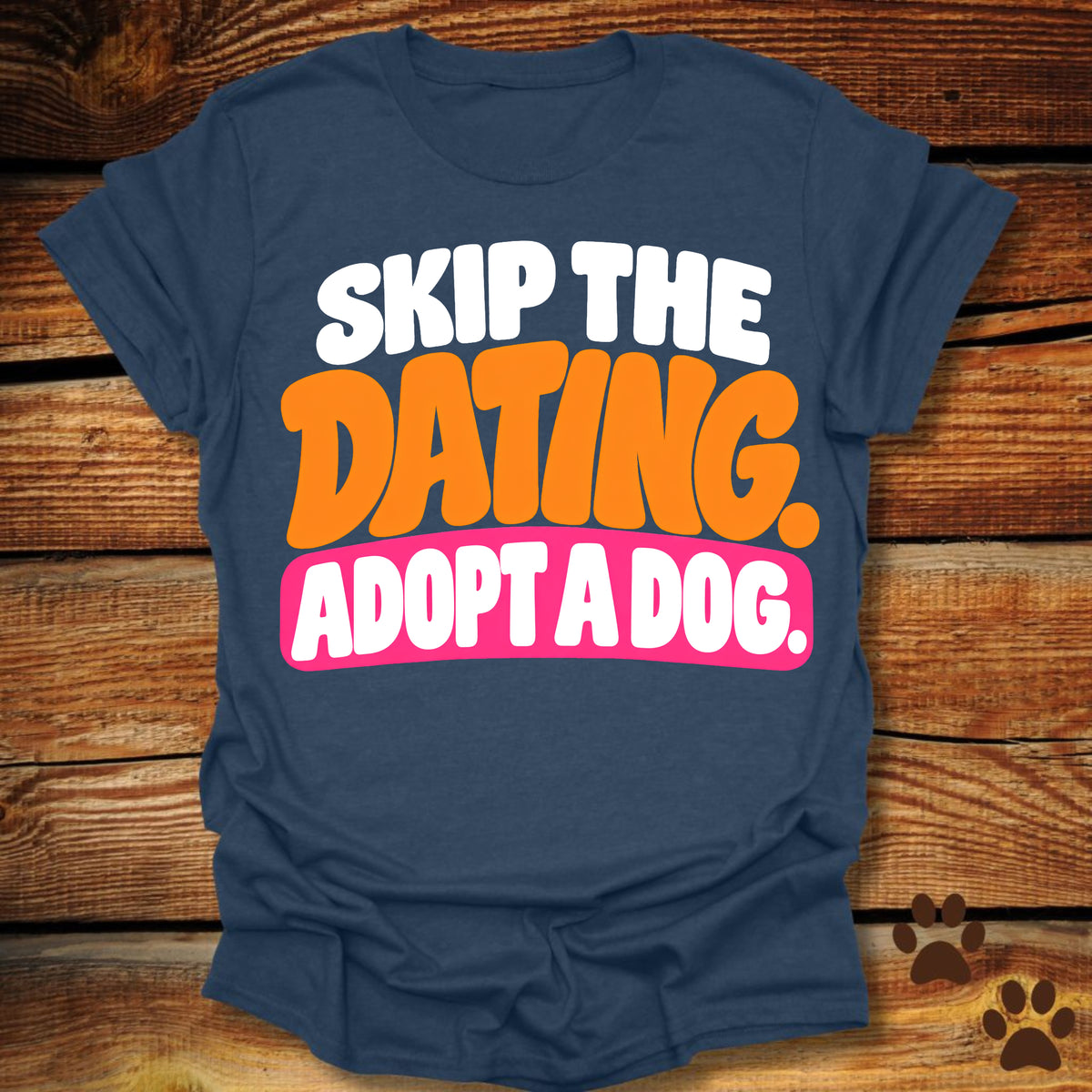 Skip The Dating Adopt A Dog T-Shirt
