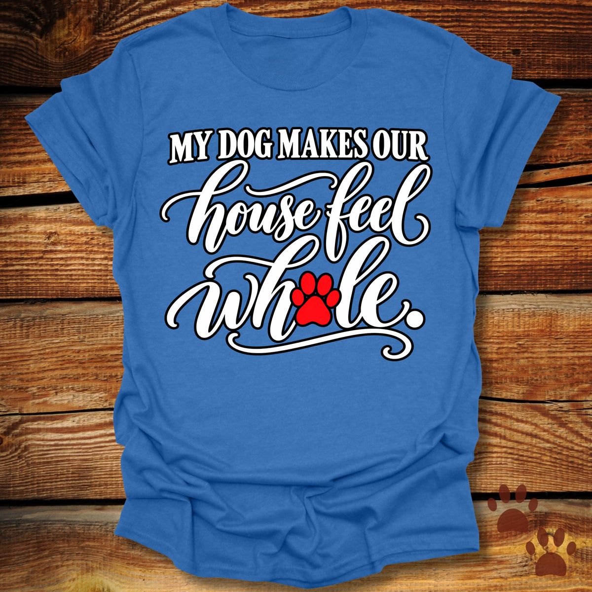 My Dog Makes Our House Feel Whole T-Shirt