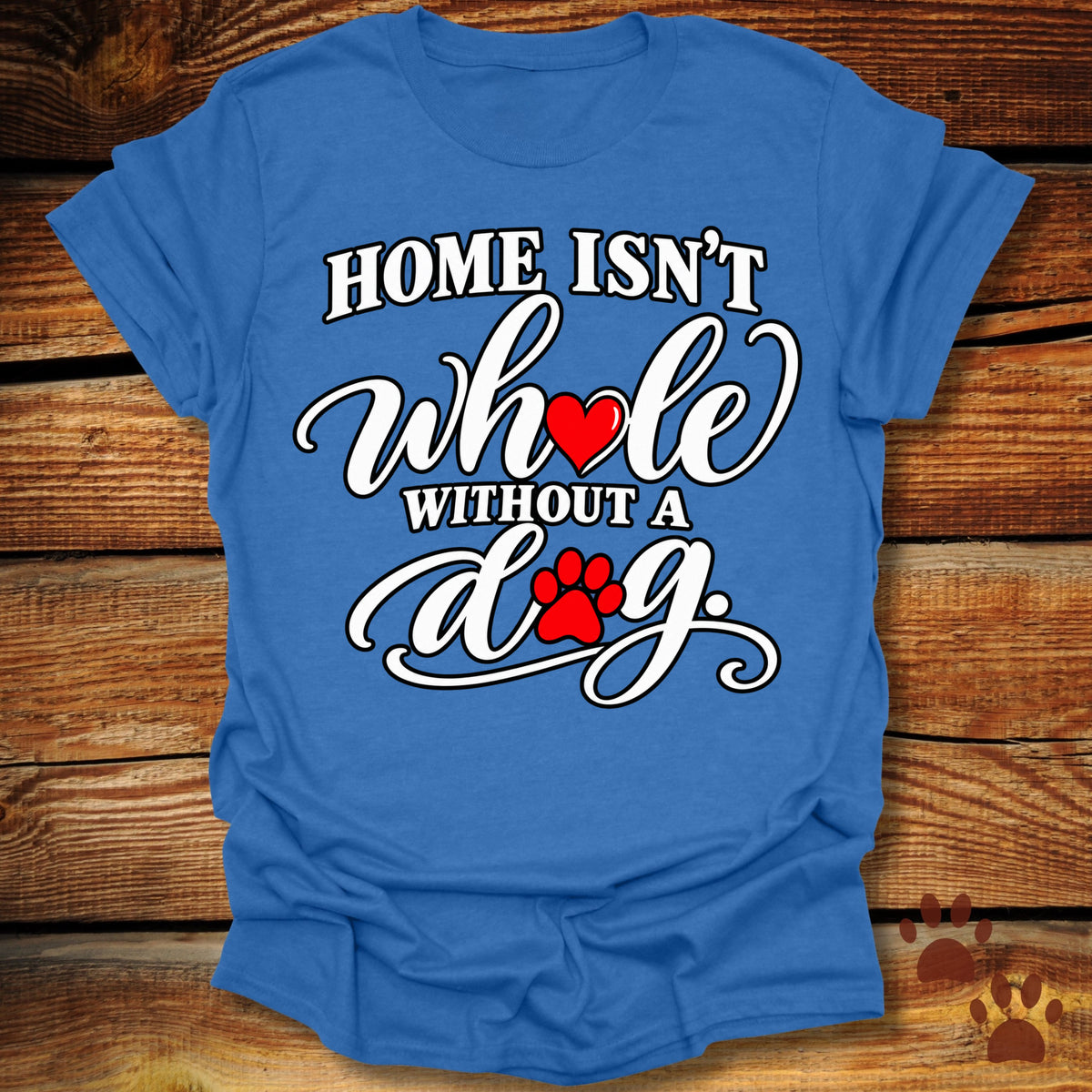 Home Isn't Whole Without a Dog T-Shirt