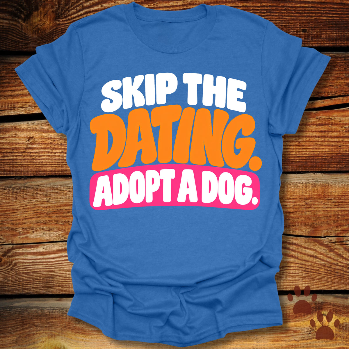 Skip The Dating Adopt A Dog T-Shirt