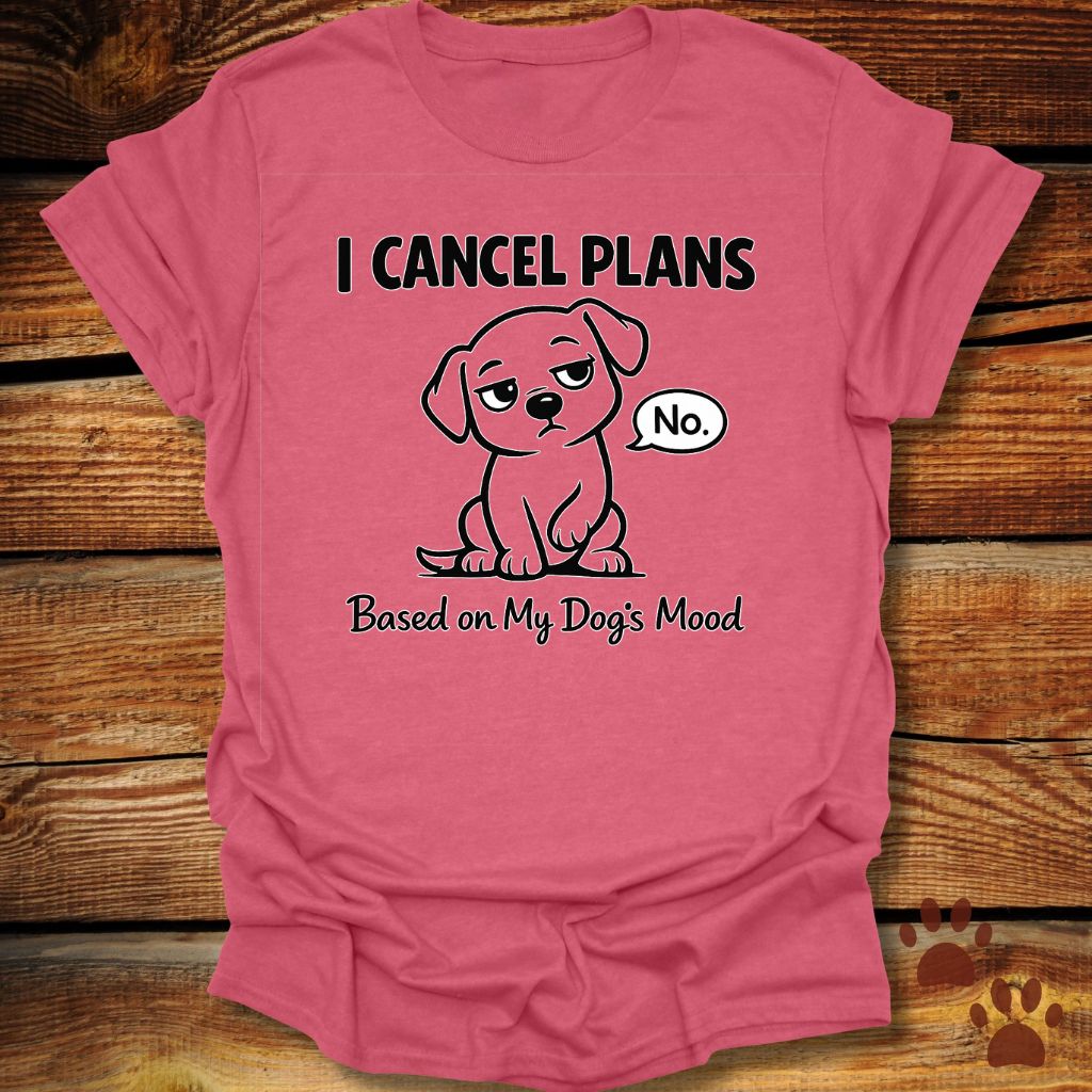 I Cancel Plans Based on My Dog’s Mood T-Shirt