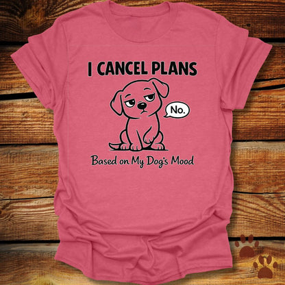 I Cancel Plans Based on My Dog’s Mood T-Shirt