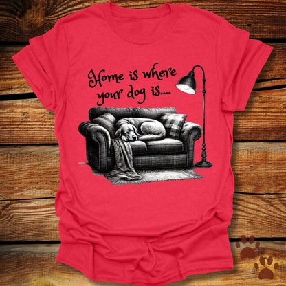 Home Is Where Your Dog Is Shirt