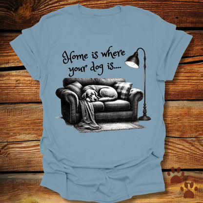 Home Is Where Your Dog Is Shirt