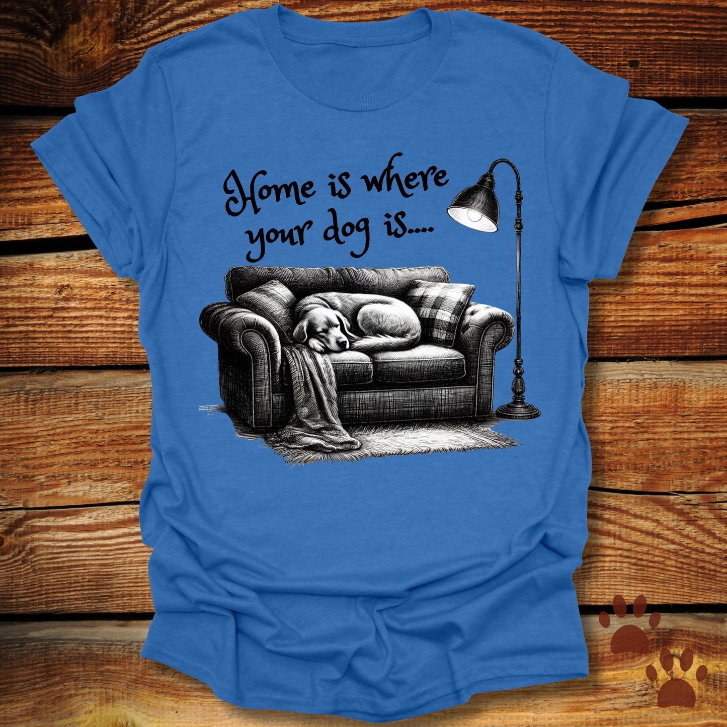 Home Is Where Your Dog Is Shirt