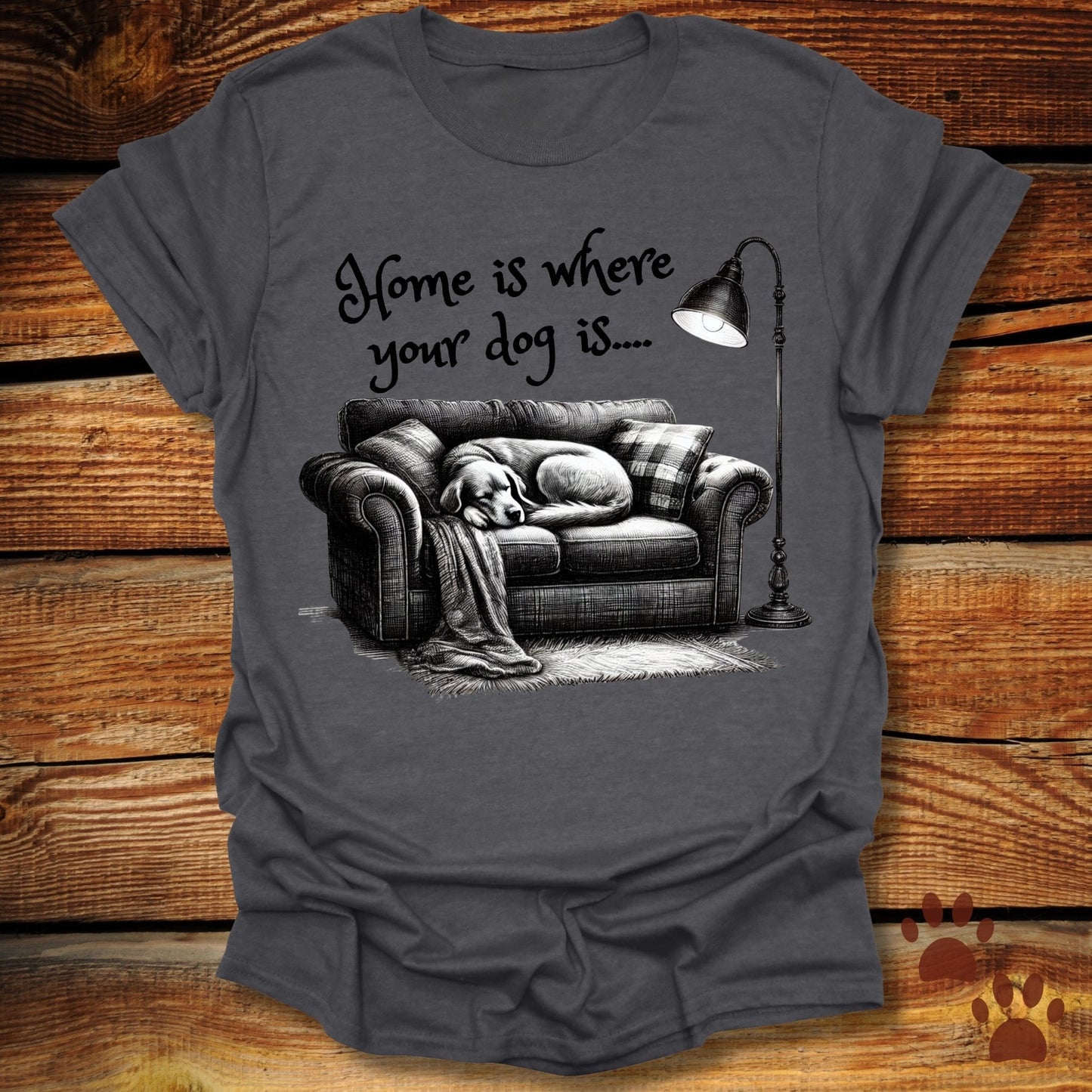 Home Is Where Your Dog Is Shirt