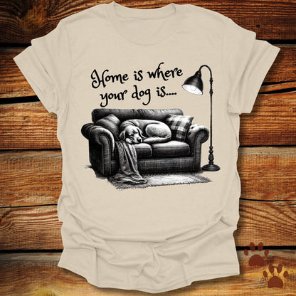 Home Is Where Your Dog Is Shirt