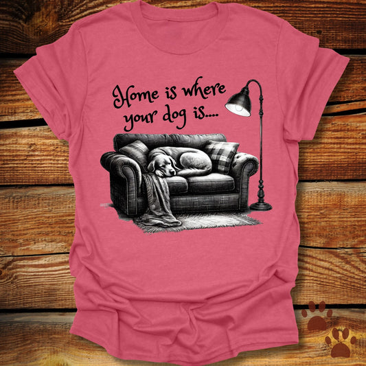 Home Is Where Your Dog Is Shirt