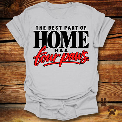 Best Part of Home Has Four Paws T-Shirt