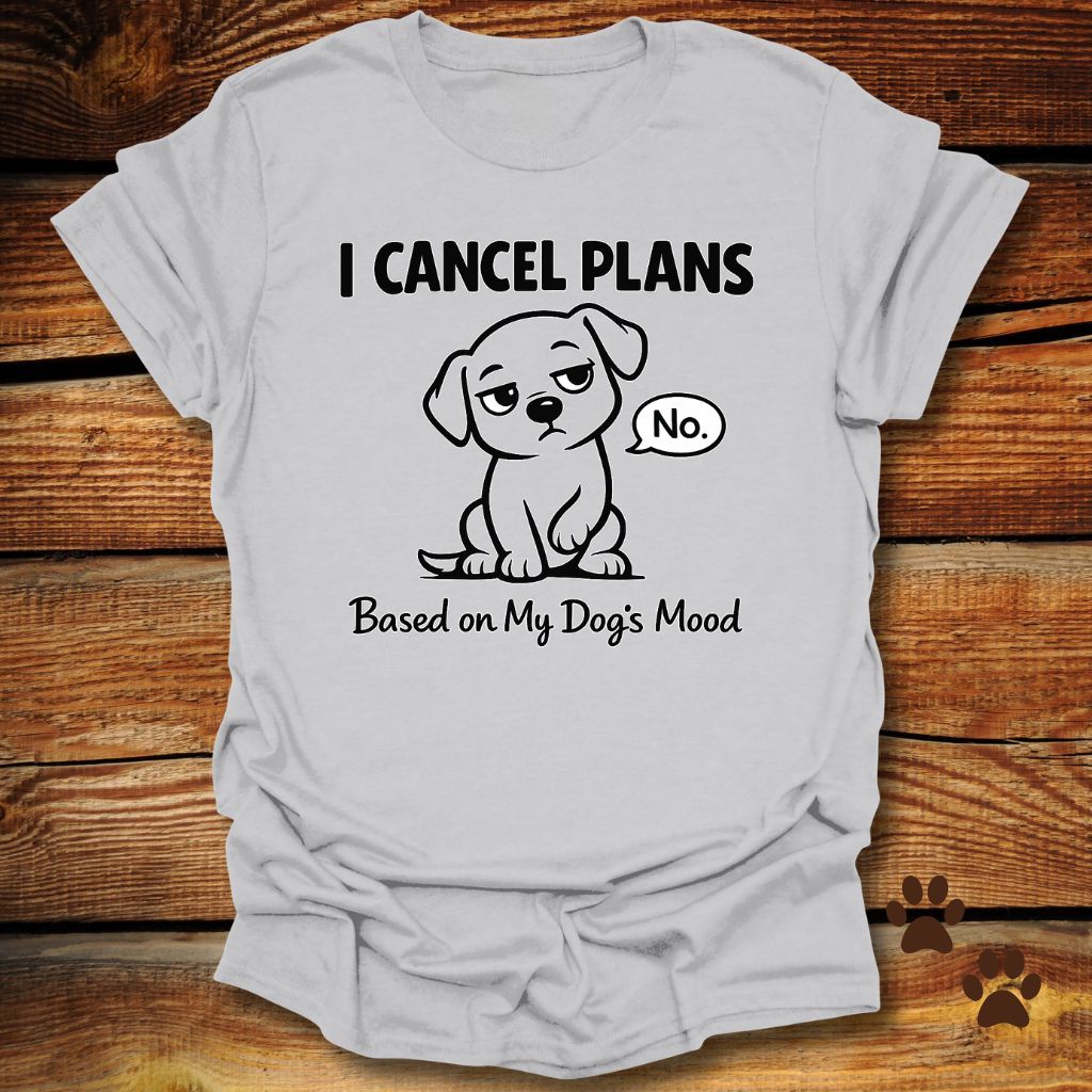 I Cancel Plans Based on My Dog’s Mood T-Shirt