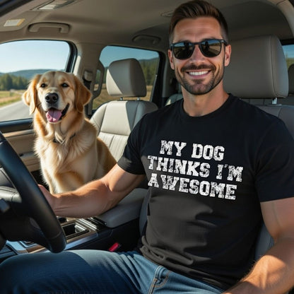 My Dog Thinks I'm Awesome Shirt