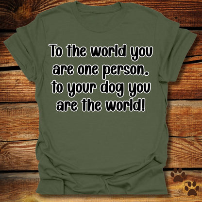 To Your Dog You Are the World Shirt