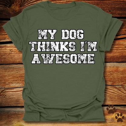 My Dog Thinks I'm Awesome Shirt