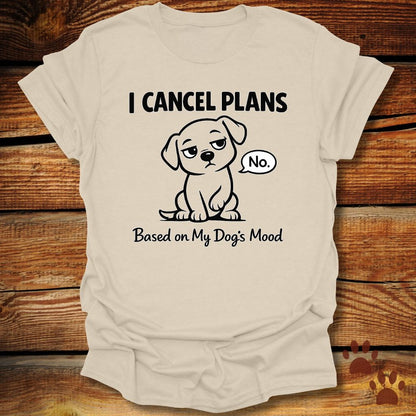 I Cancel Plans Based on My Dog’s Mood T-Shirt