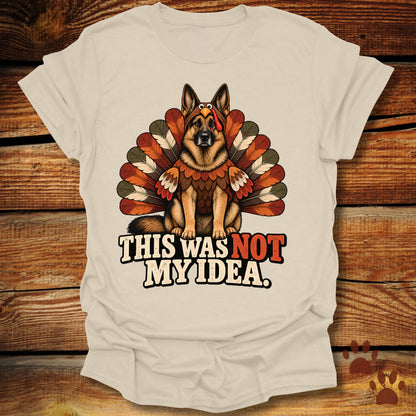 German Shepherd Not My Idea T-Shirt