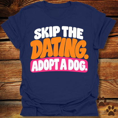 Skip The Dating Adopt A Dog T-Shirt