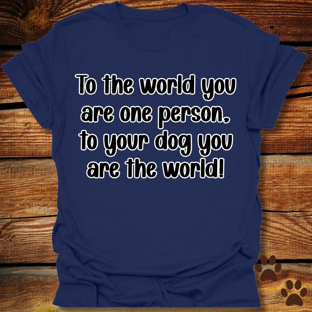To Your Dog You Are the World Shirt